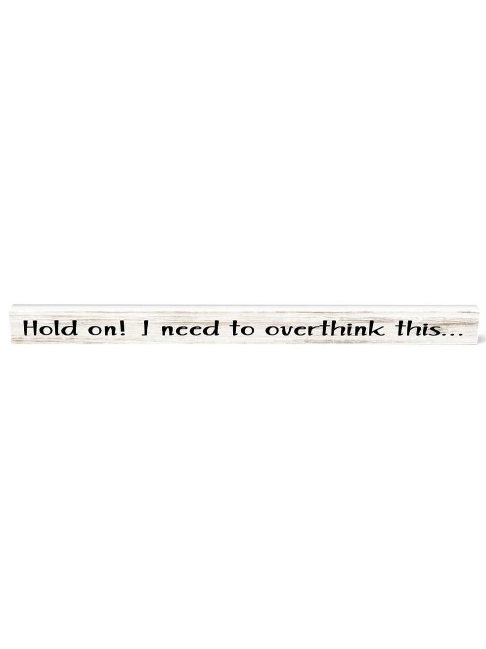 Shelfie Stick Hold On I need To Overthink This 1"x16" 116SS
