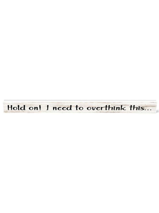 Shelfie Stick Hold On I need To Overthink This 1"x16" 116SS