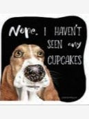 Coaster 02-01994 Dog Nope Haven't Seen The Cup Cakes  4x4" 